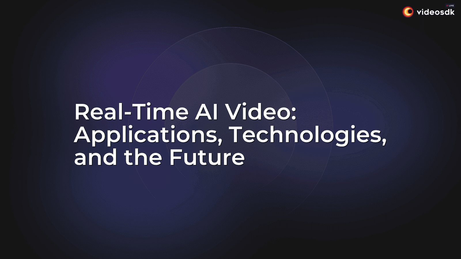 Real-Time AI Video: Applications, Technologies, and the Future Real-Time AI Video: Applications, Technologies, and the Future