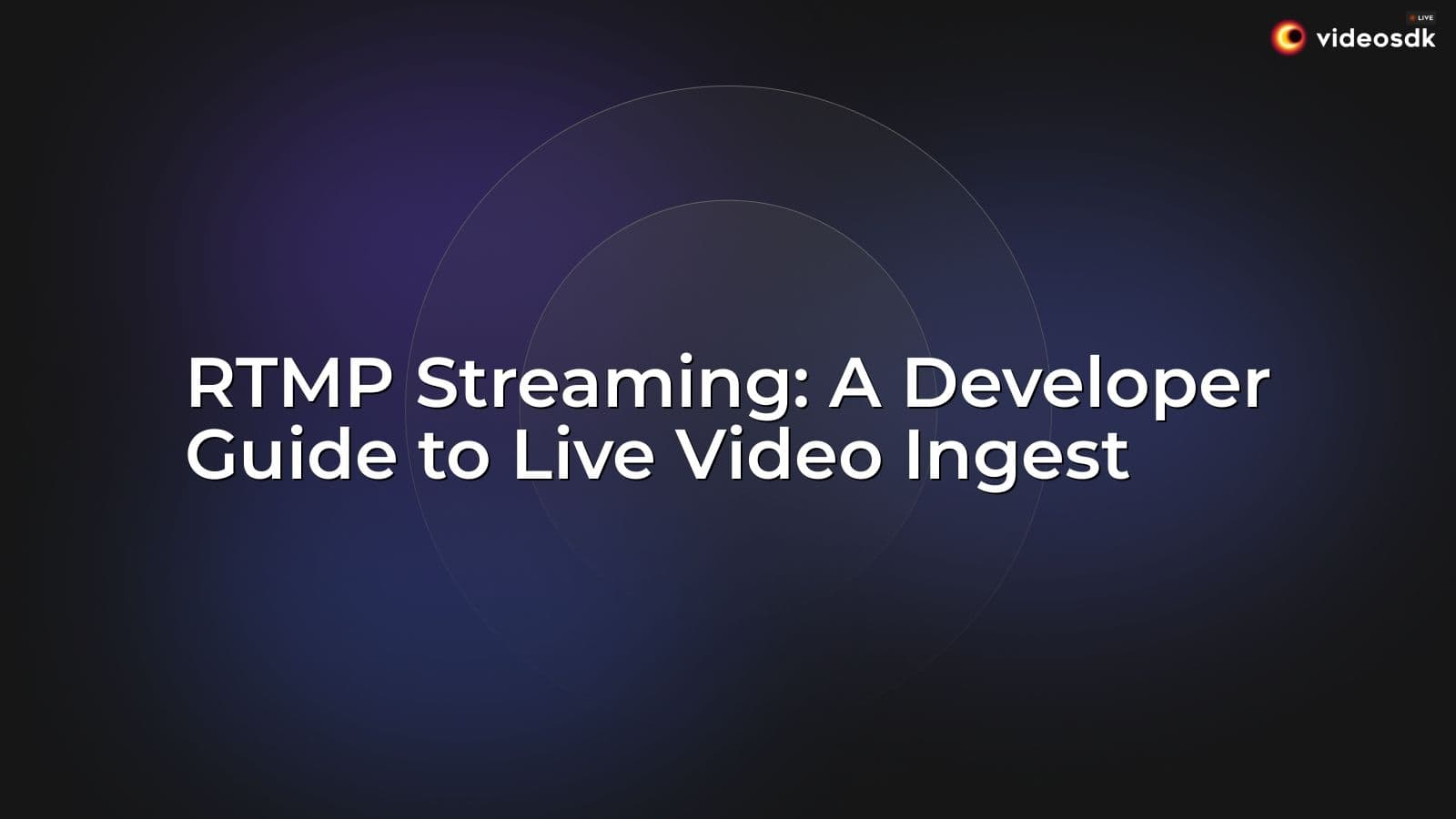 RTMP Streaming: A Developer Guide to Live Video Ingest RTMP Streaming: A Developer Guide to Live Video Ingest