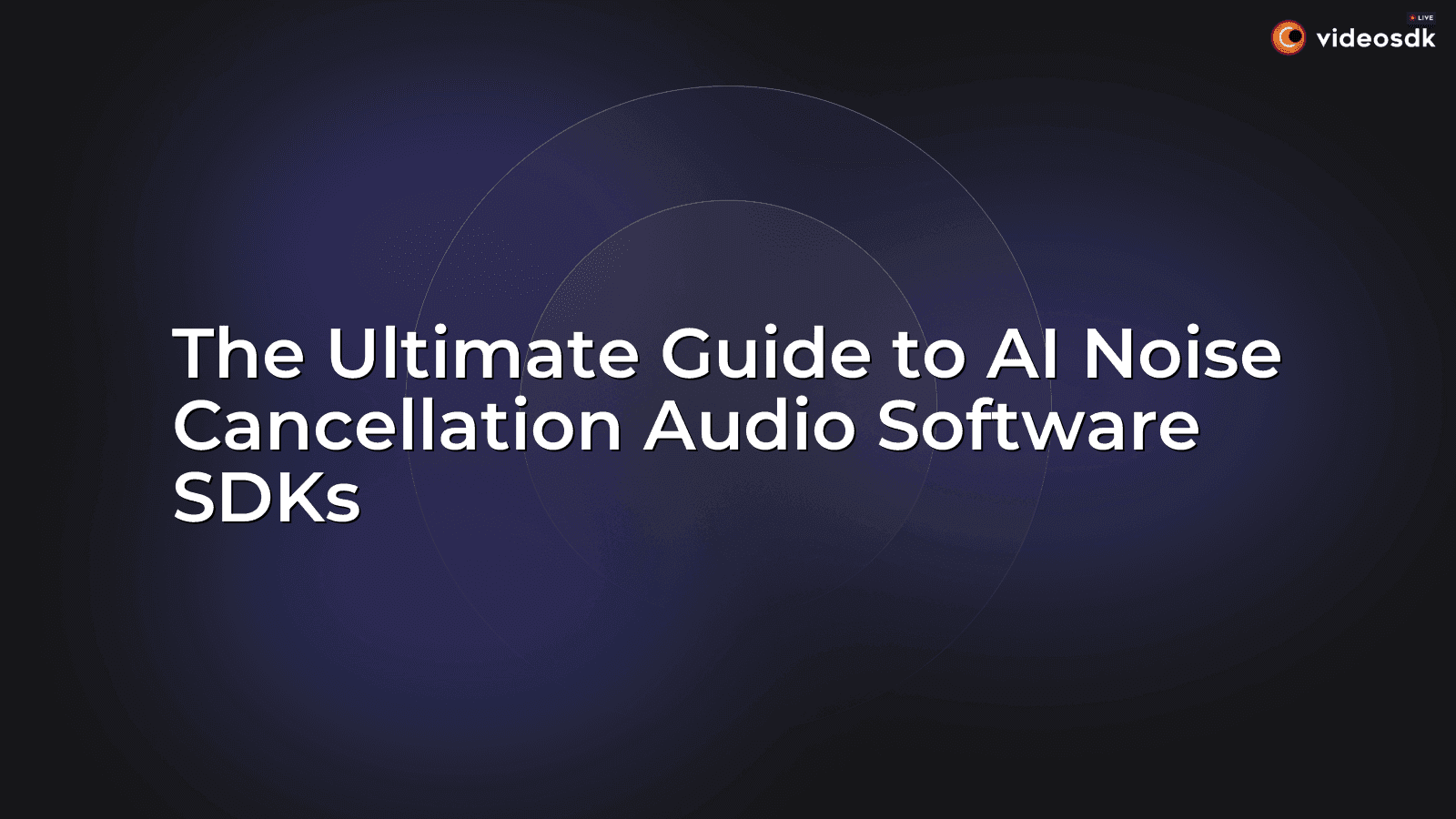 The Ultimate Guide to AI Noise Cancellation Audio Software SDKs The Ultimate Guide to AI Noise Cancellation Audio Software SDKs