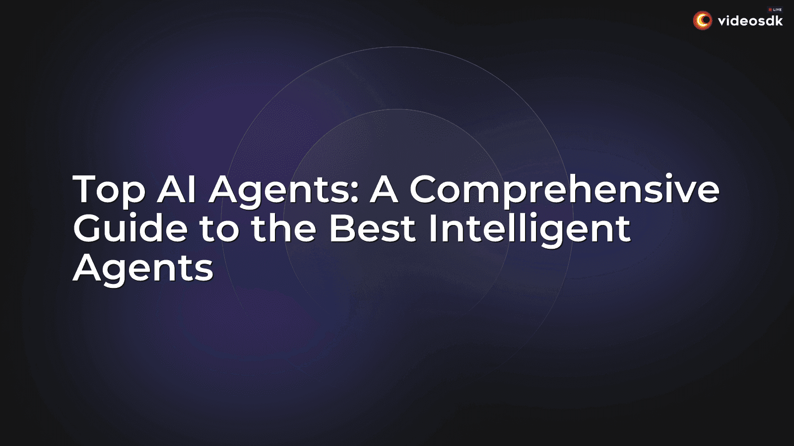 Top AI Agents: A Comprehensive Guide to the Best Intelligent Agents Top AI Agents: A Comprehensive Guide to the Best Intelligent Agents