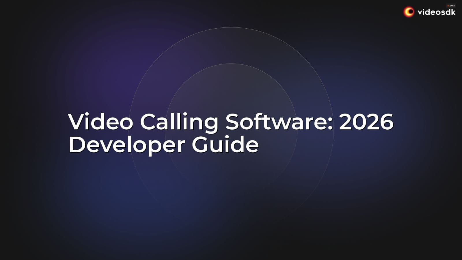 Video Calling Software: 2026 Developer Guide Video Calling Software: 2026 Developer Guide