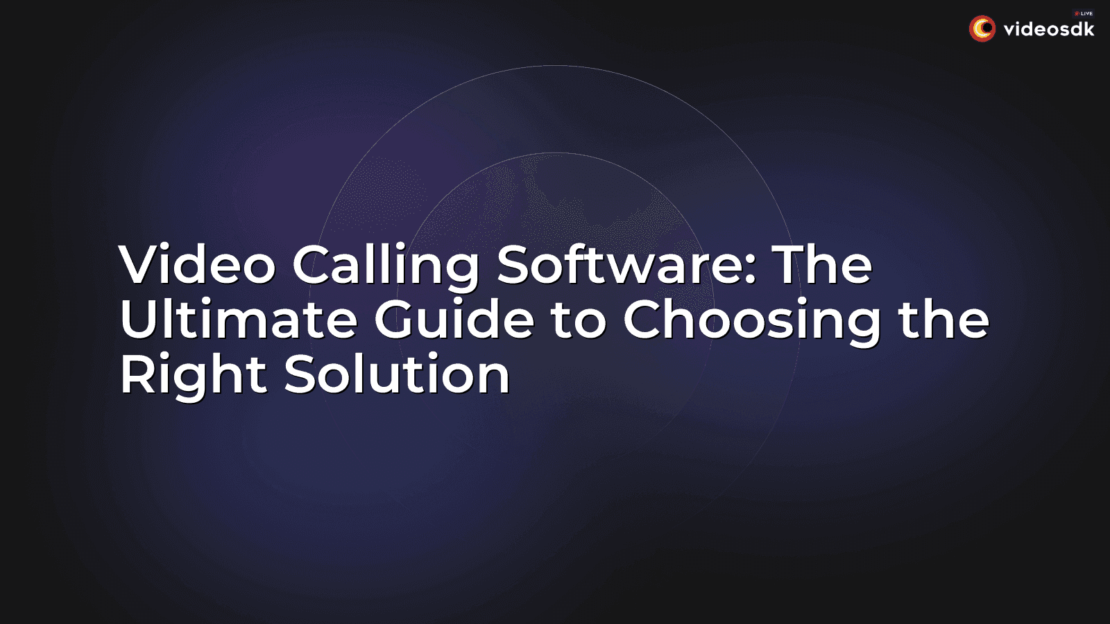 Video Calling Software: The Ultimate Guide to Choosing the Right Solution Video Calling Software: The Ultimate Guide to Choosing the Right Solution