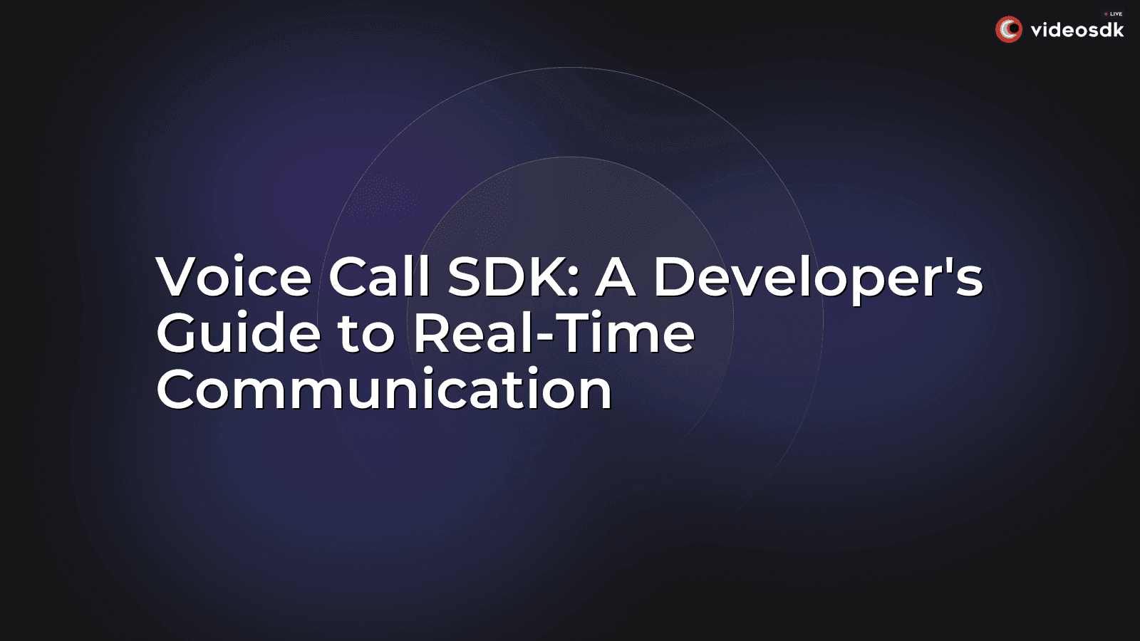Voice Call SDK: A Developer's Guide to Real-Time Communication Voice Call SDK: A Developer's Guide to Real-Time Communication