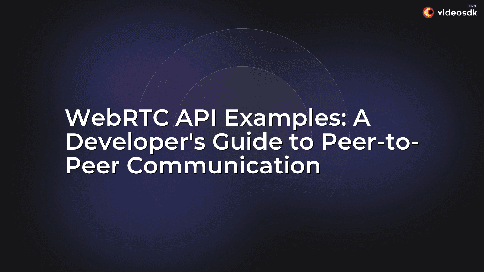 WebRTC API Examples: A Developer's Guide to Peer-to-Peer Communication WebRTC API Examples: A Developer's Guide to Peer-to-Peer Communication