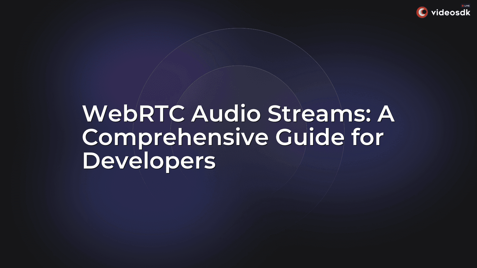 WebRTC Audio Streams: A Comprehensive Guide for Developers WebRTC Audio Streams: A Comprehensive Guide for Developers