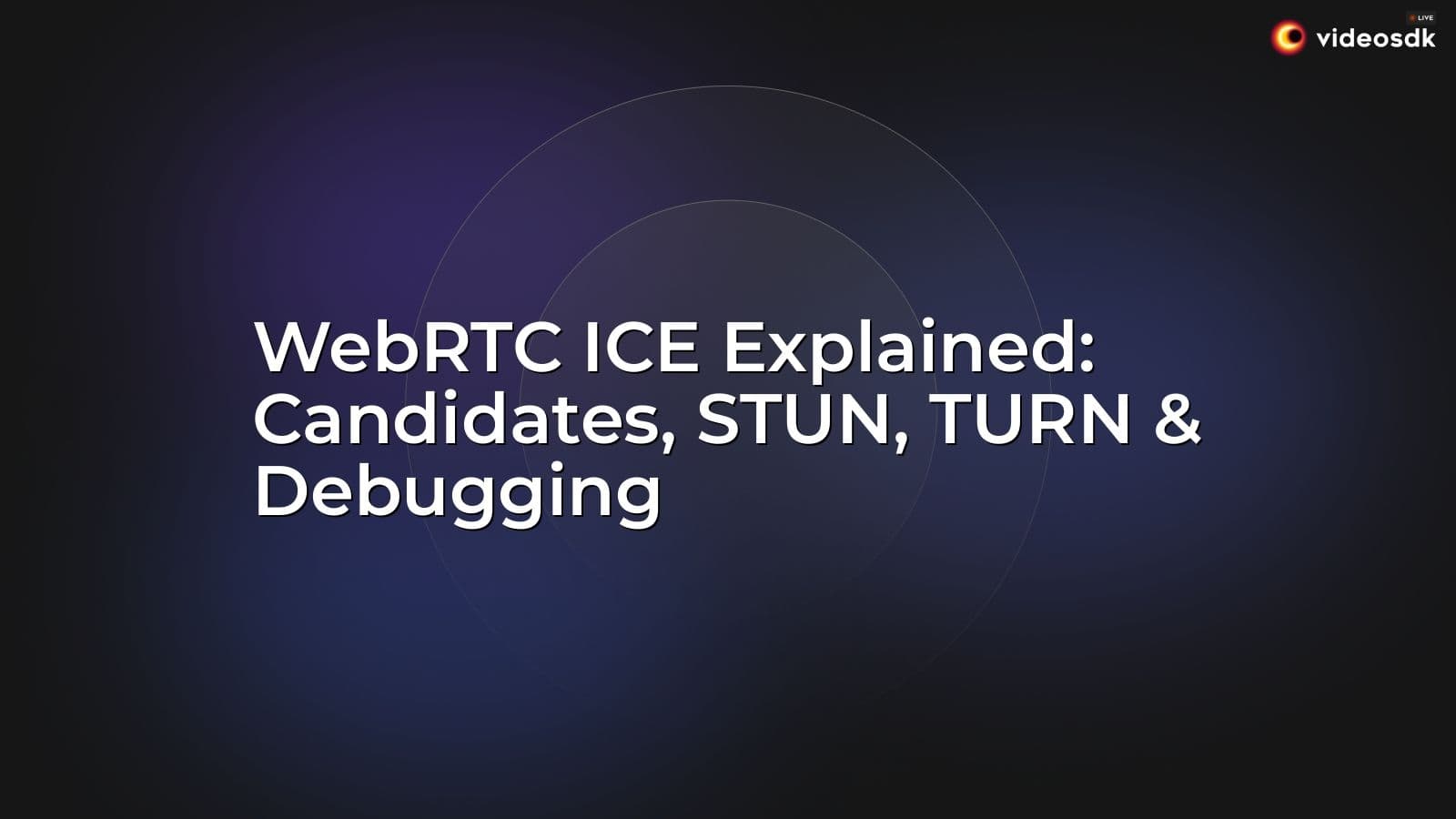 WebRTC ICE Explained: Candidates, STUN, TURN & Debugging WebRTC ICE Explained: Candidates, STUN, TURN & Debugging