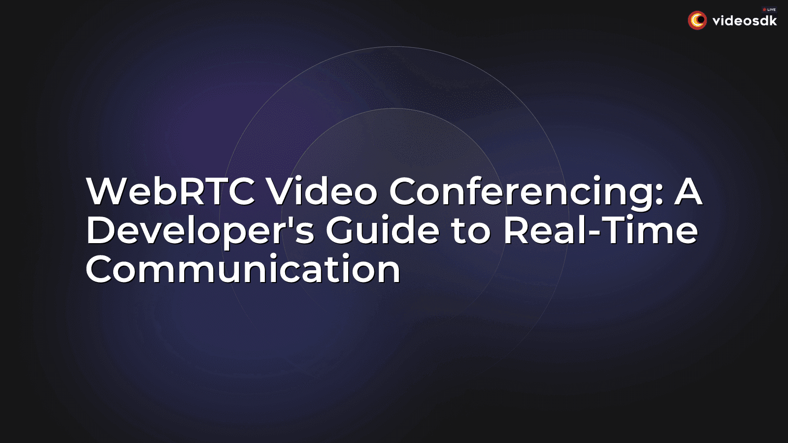 WebRTC Video Conferencing: A Developer's Guide to Real-Time Communication WebRTC Video Conferencing: A Developer's Guide to Real-Time Communication