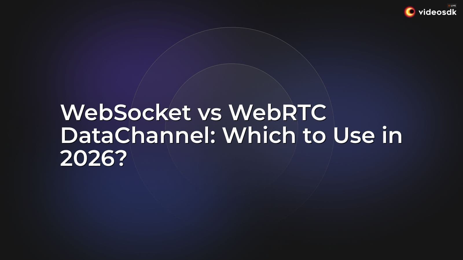 WebSocket vs WebRTC DataChannel: Which to Use in 2026? WebSocket vs WebRTC DataChannel: Which to Use in 2026?